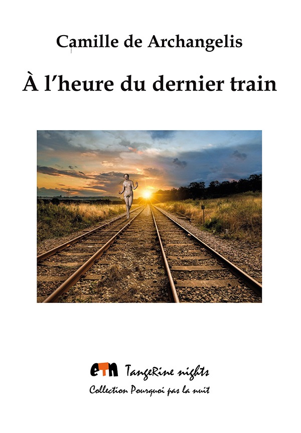 Camille DE ARCHANGELIS

À l'heure du dernier train (2021)

Editions Tangerine Nights
Collection Pourquoi pas la nuit