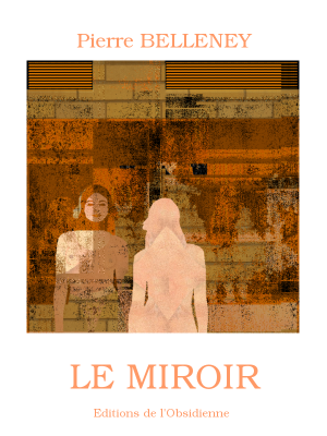 Pierre BELLENEY
Le Miroir (2012)

Editions de l'Obsidienne

ISBN 979-10-91874-00-7

e-books sous licence Creative-Commons